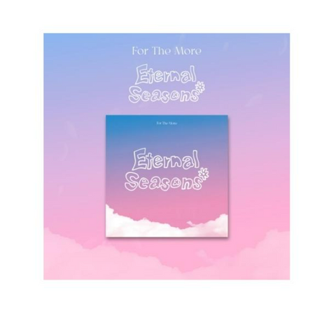 [PREORDER] : FOR THE MORE - Eternal Seasons
